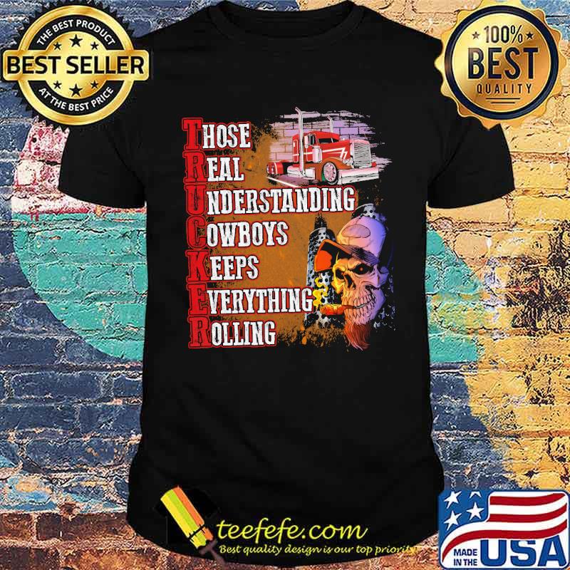 Trucker Those Real Understand Cowboys Keeps Everything Rolling Shirt