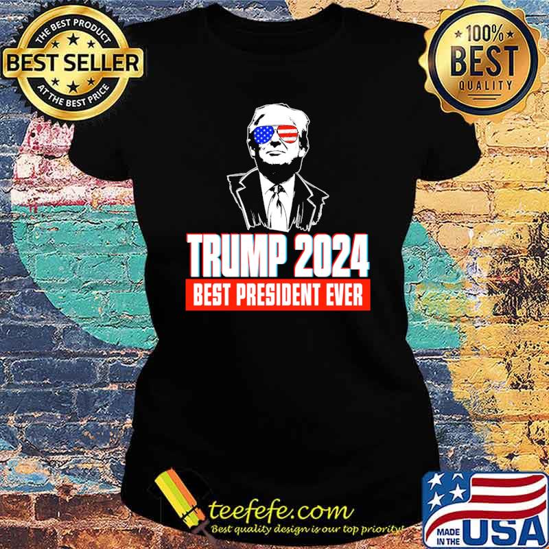 Trump 2024 best President ever Sunglasses Usa Flag Shirt Ladies tee Trump 2024 best President ever Sunglasses Usa Flag Shirt Ladies tee