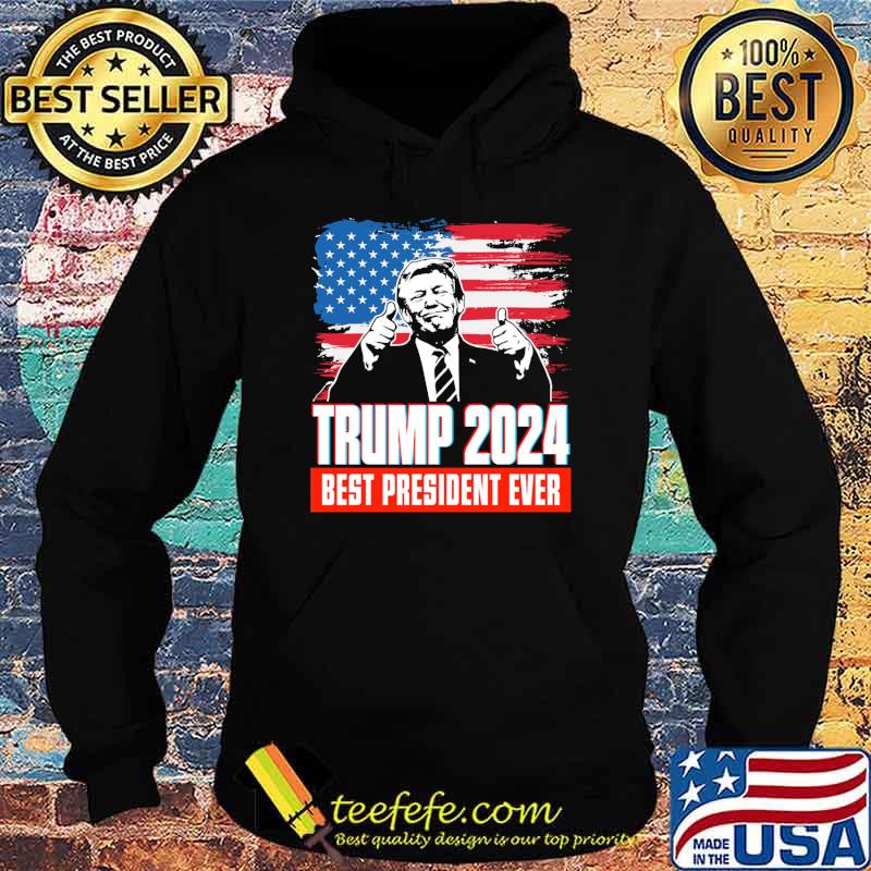 Trump 2024 best President ever Usa Flag Shirt Hoodie Trump 2024 best President ever Usa Flag Shirt Hoodie
