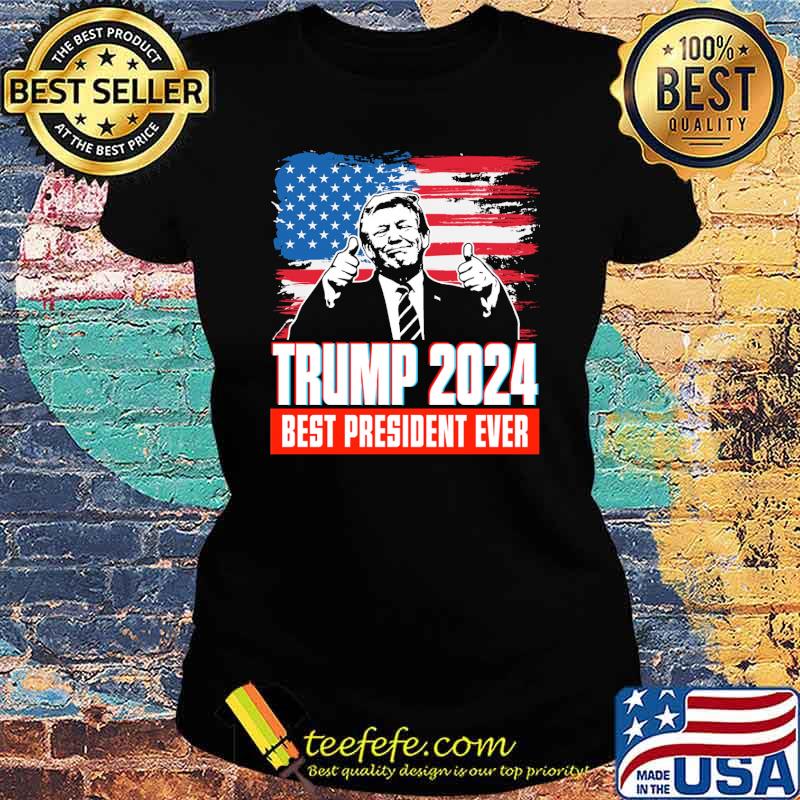Trump 2024 best President ever Usa Flag Shirt Ladies tee Trump 2024 best President ever Usa Flag Shirt Ladies tee