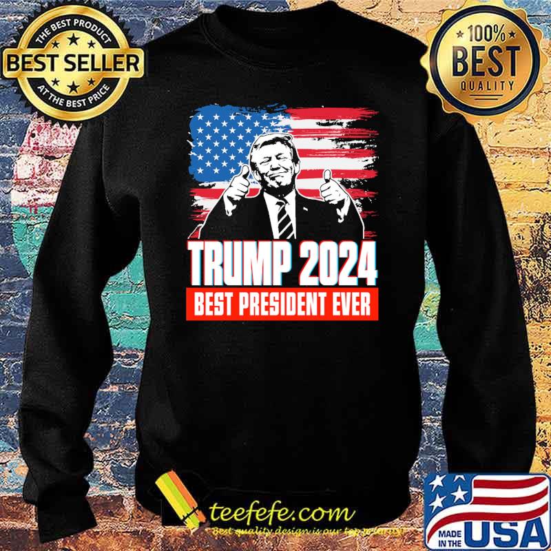 Trump 2024 best President ever Usa Flag Shirt Sweater Trump 2024 best President ever Usa Flag Shirt Sweater