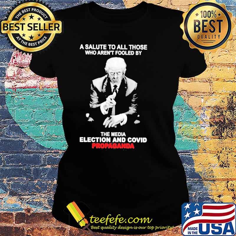 Trump a salute to all those who aren’t fooled by who aren’t fooled by the media election and covid propaganda s Ladies tee Trump a salute to all those who aren’t fooled by who aren’t fooled by the media election and covid propaganda s Ladies tee
