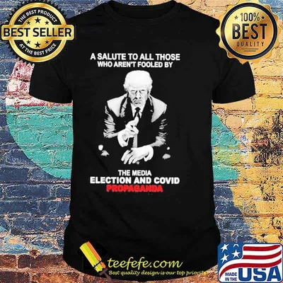 Trump a salute to all those who aren’t fooled by who aren’t fooled by the media election and covid propaganda shirt
