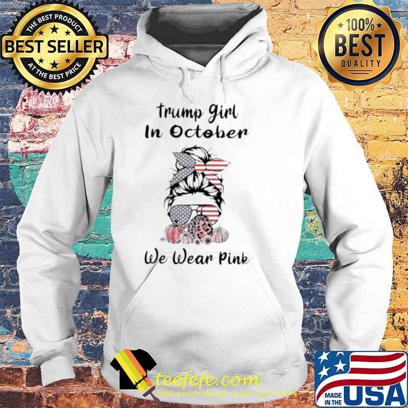 Trump girl in October we wear pink s Hoodie Trump girl in October we wear pink s Hoodie