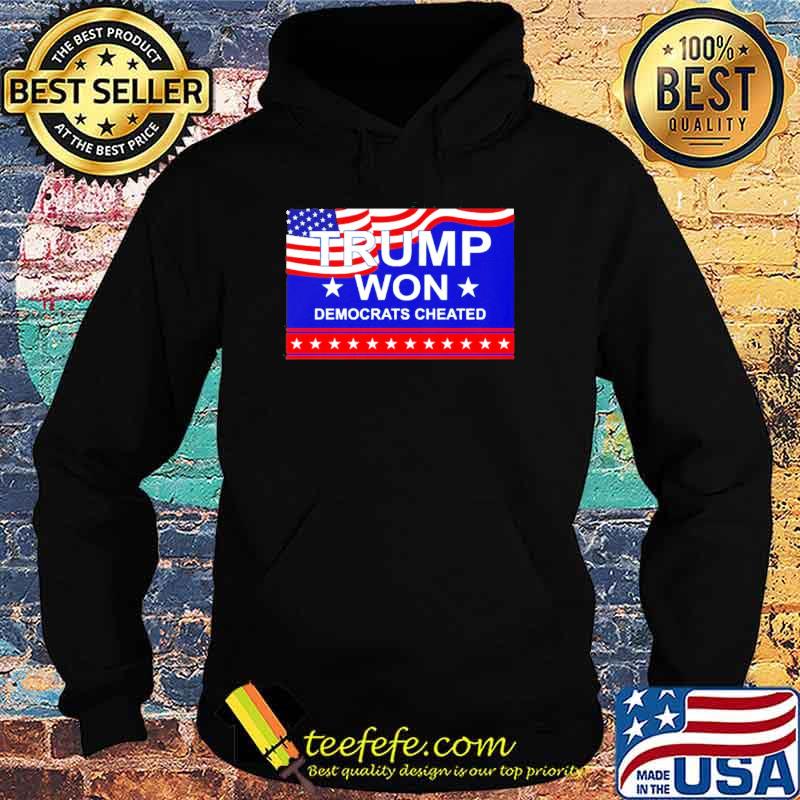 Trump won democrats cheated t-s Hoodie Trump won democrats cheated t-s Hoodie