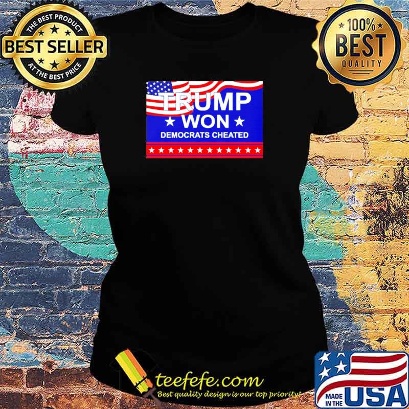 Trump won democrats cheated t-s Ladies tee Trump won democrats cheated t-s Ladies tee