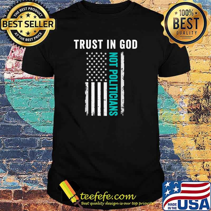 Trust In God Not Politicians T-Shirt