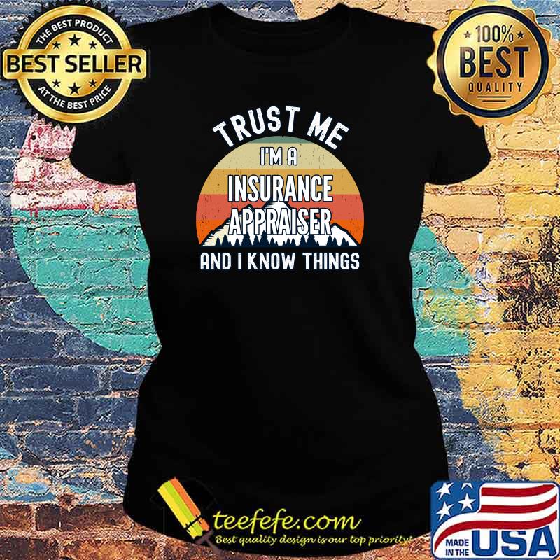 Trust Me I'm a Insurance Appraiser And I Know Things Vintage Sunset T-Shirt Ladies tee Trust Me I'm a Insurance Appraiser And I Know Things Vintage Sunset T-Shirt Ladies tee