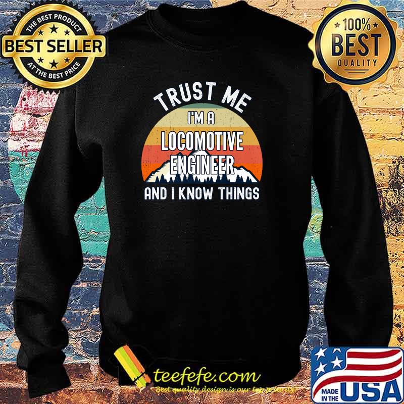 Trust Me I'm a Locomotive Engineer And I Know Things Vintage Sunset T-Shirt Sweater Trust Me I'm a Locomotive Engineer And I Know Things Vintage Sunset T-Shirt Sweater