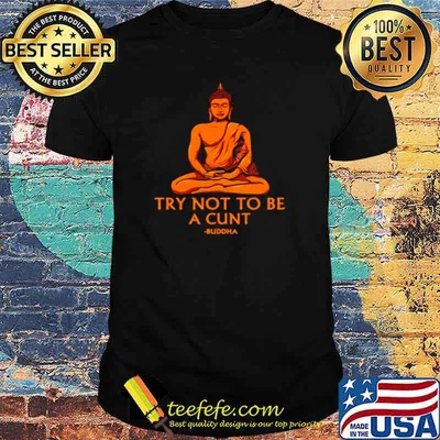 Try Not To Be A Cunt Buddha Shirt