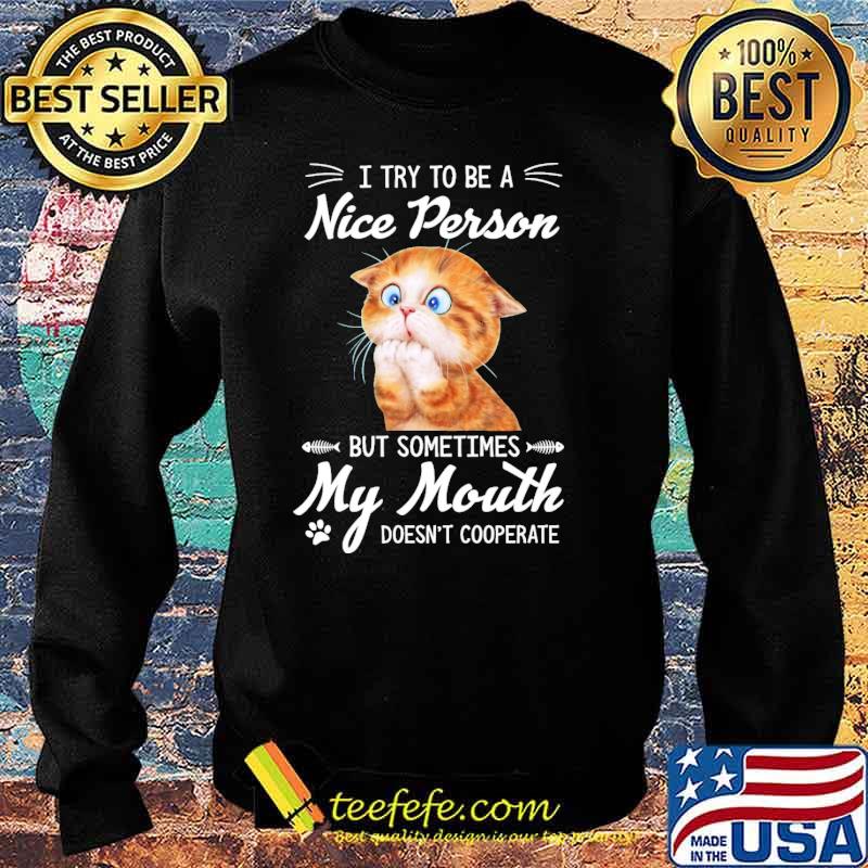 Try To Be A Nice Person But Sometimes My Mouth Doesnt Cooperate Cat Shirt Sweater Try To Be A Nice Person But Sometimes My Mouth Doesnt Cooperate Cat Shirt Sweater