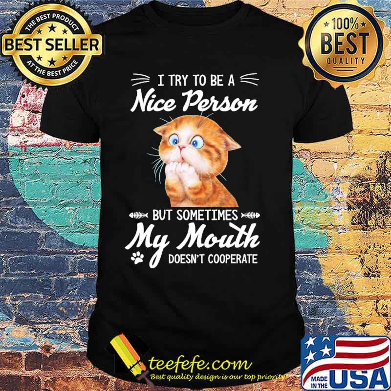 Try To Be A Nice Person But Sometimes My Mouth Doesnt Cooperate Cat Shirt