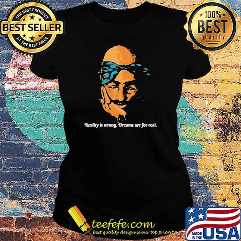 Tupac Shakur reality is wrong dreams are for real s Ladies tee Tupac Shakur reality is wrong dreams are for real s Ladies tee