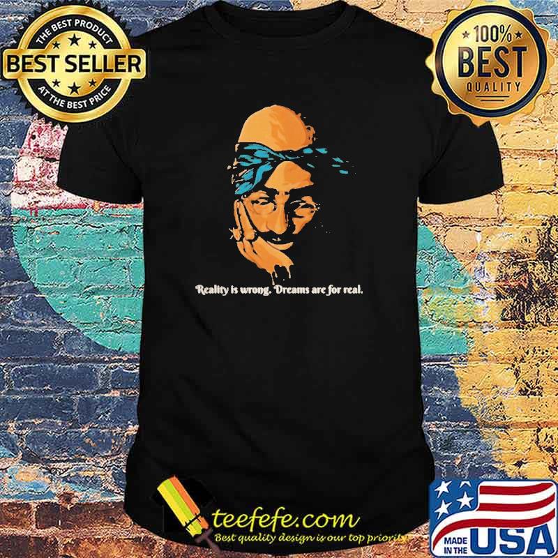 Tupac Shakur reality is wrong dreams are for real shirt Tupac Shakur reality is wrong dreams are for real shirt