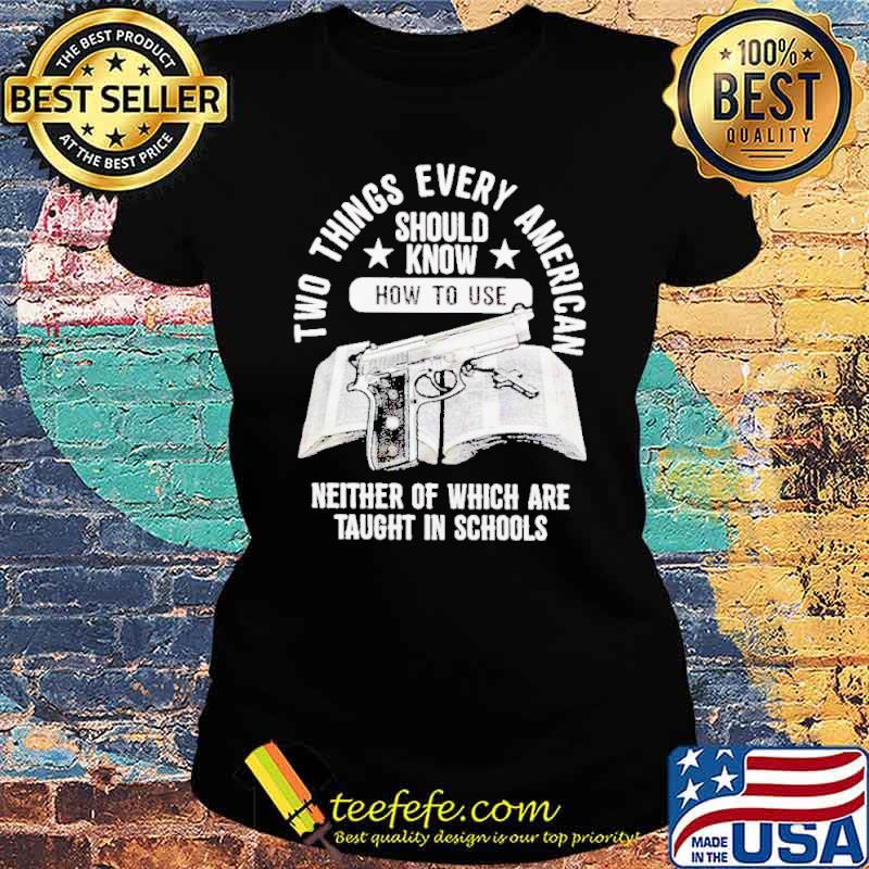 Two things every American neither of which are taught in schools Gun s Ladies tee Two things every American neither of which are taught in schools Gun s Ladies tee