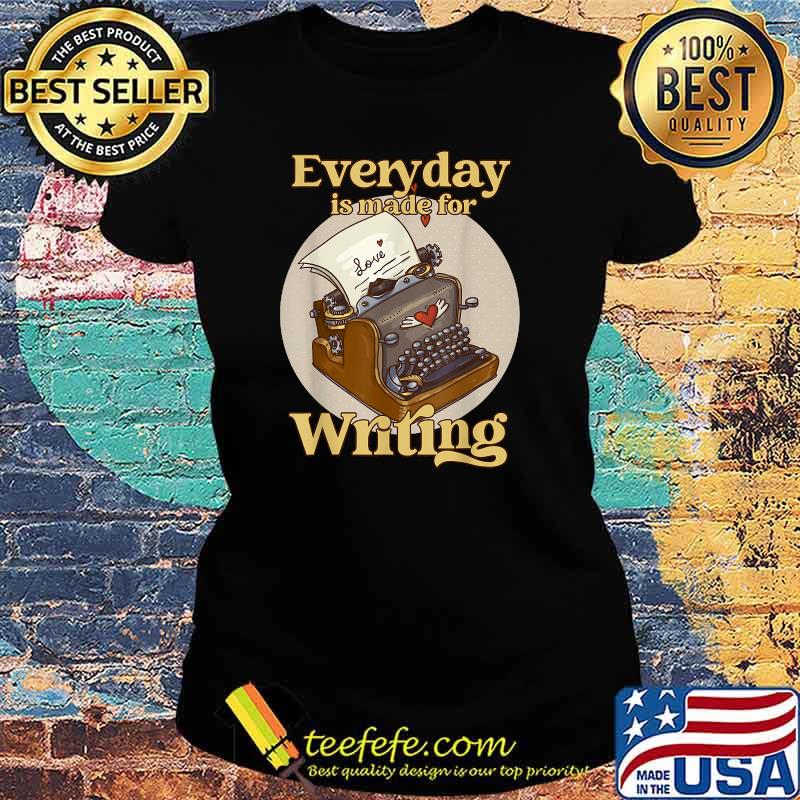 Typewriter Everyday Is Made For Writing Typewriter T-Shirt Ladies tee Typewriter Everyday Is Made For Writing Typewriter T-Shirt Ladies tee