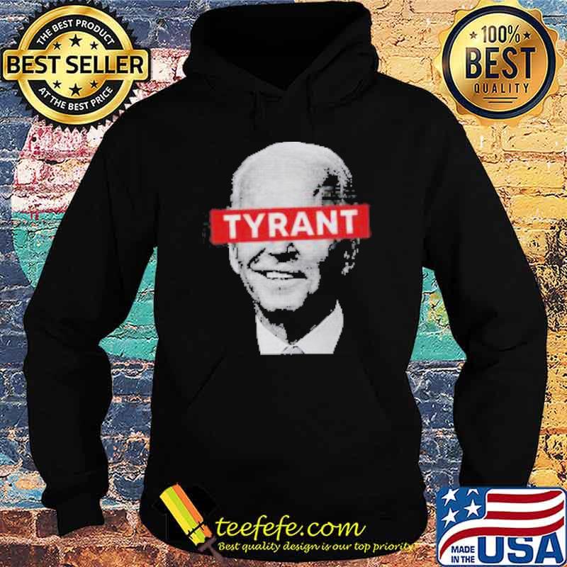 Tyrant joe biden president s Hoodie Tyrant joe biden president s Hoodie