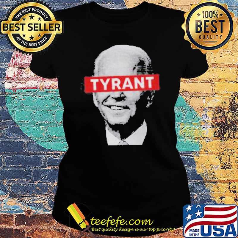 Tyrant joe biden president s Ladies tee Tyrant joe biden president s Ladies tee