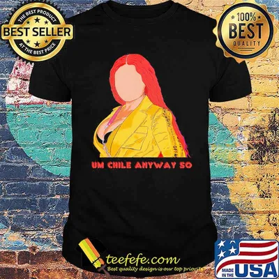 UM Chile anyways so shirt