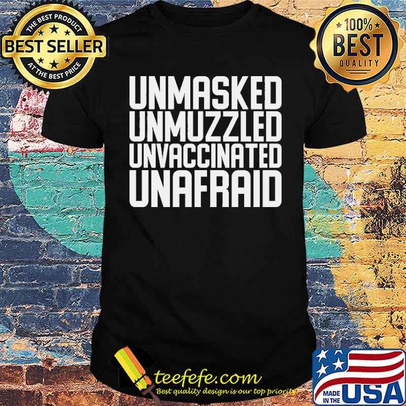 Unmasked unmuzzled unvaccinated unafraid shirt