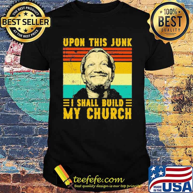 Upon This Junk I Shall Build My Church Vintage Shirt