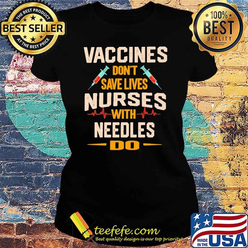 vaccines-don-t-save-lives-nurses-with-needles-do-shirt-Ladies-tee.jpg