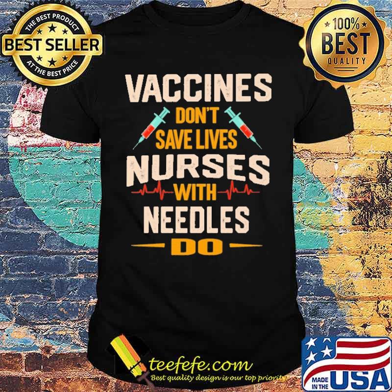 vaccines-don-t-save-lives-nurses-with-needles-do-shirt-Unisex.jpg