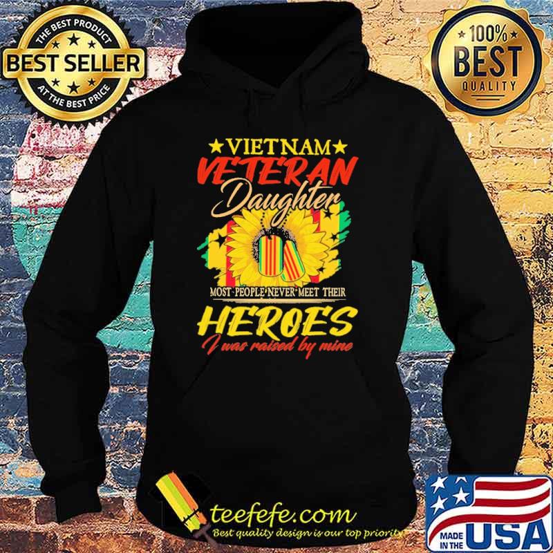 Vietnam Veteran Daughter Most People Never Meet Their Heroes I Was Raised By Mine Sunflower Shirt Hoodie Vietnam Veteran Daughter Most People Never Meet Their Heroes I Was Raised By Mine Sunflower Shirt Hoodie