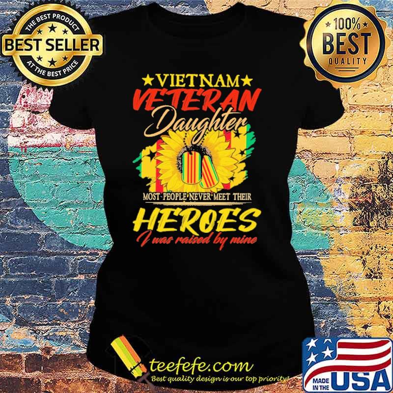 Vietnam Veteran Daughter Most People Never Meet Their Heroes I Was Raised By Mine Sunflower Shirt Ladies tee Vietnam Veteran Daughter Most People Never Meet Their Heroes I Was Raised By Mine Sunflower Shirt Ladies tee