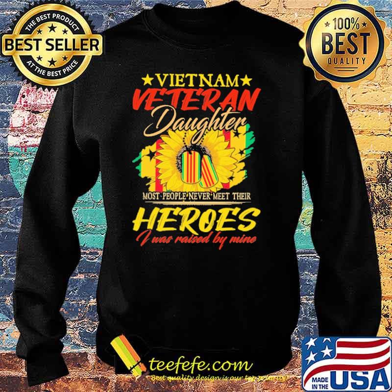 Vietnam Veteran Daughter Most People Never Meet Their Heroes I Was Raised By Mine Sunflower Shirt Sweater Vietnam Veteran Daughter Most People Never Meet Their Heroes I Was Raised By Mine Sunflower Shirt Sweater
