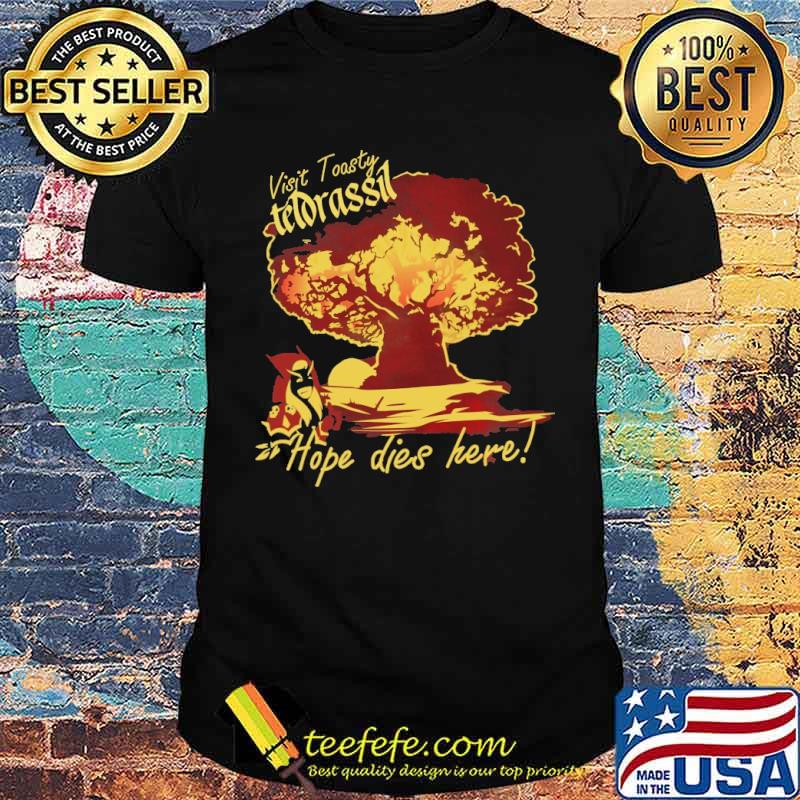 Visit Toasty Tetorassil Hope Dies Here Shirt