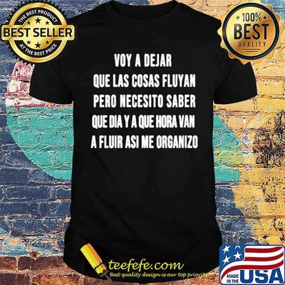 Voy a Dejar que las cosas fluyan pero necesito saber que dia y a que hora van shirt