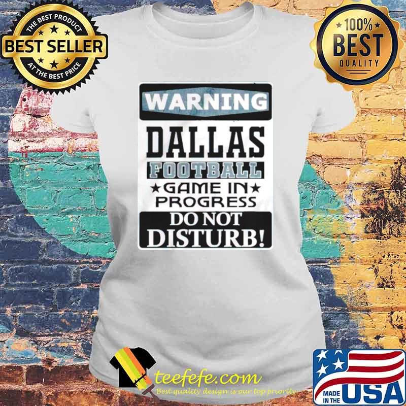 Warning dallas football game in progress do not disturb s Laides tee Warning dallas football game in progress do not disturb s Laides tee
