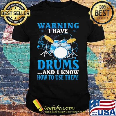 Warning i have drums and i know how to use them shirt