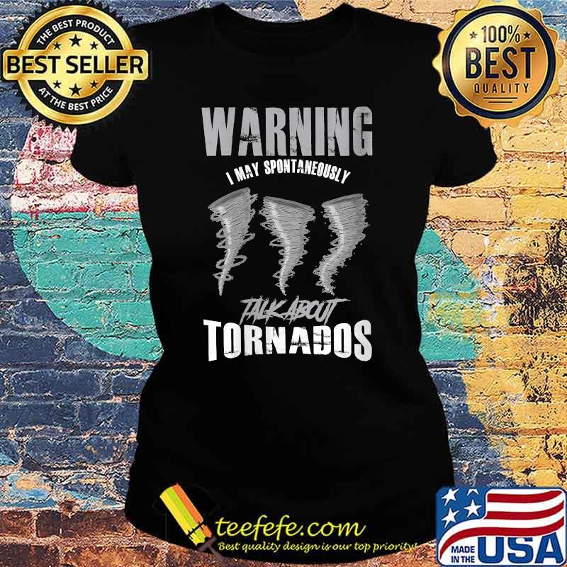 Warning I May Spontaneously Talk About Tornados T-s Ladies tee Warning I May Spontaneously Talk About Tornados T-s Ladies tee