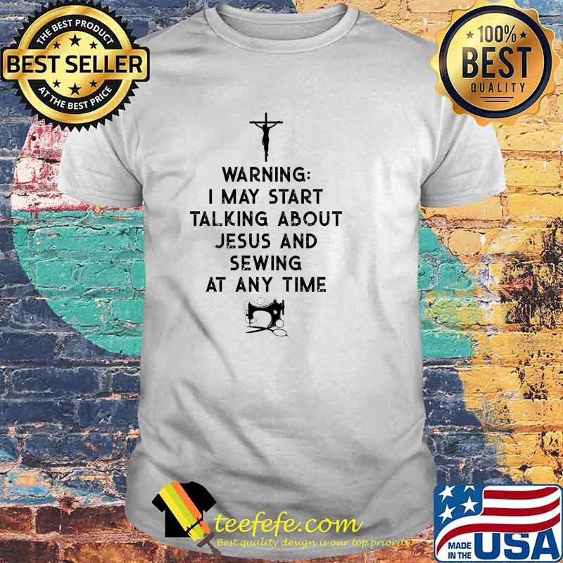 Warning Talking About Jesus and sewing at any time shirt Warning Talking About Jesus and sewing at any time shirt