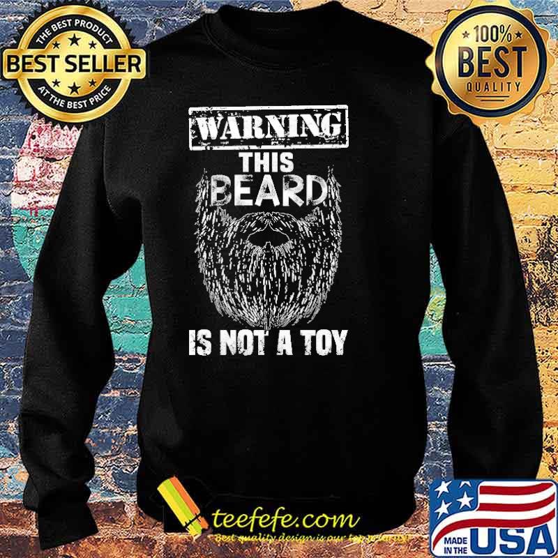 Warning This Beard Is Not A Toy Shirt Sweater Warning This Beard Is Not A Toy Shirt Sweater