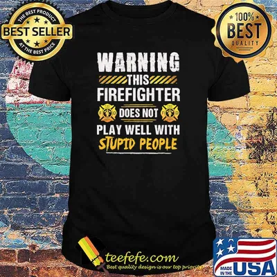Warning this firefighter does not play well with stupid people logo shirt