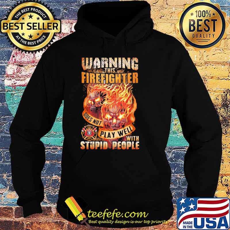 Warning this firefighter does not play well with stupid people skull s Hoodie Warning this firefighter does not play well with stupid people skull s Hoodie