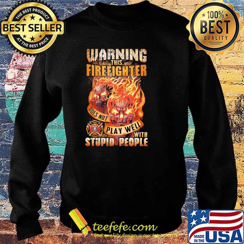 Warning this firefighter does not play well with stupid people skull s Sweater Warning this firefighter does not play well with stupid people skull s Sweater
