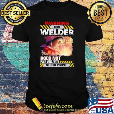 Warning This welder does not play well with stupid people shirt