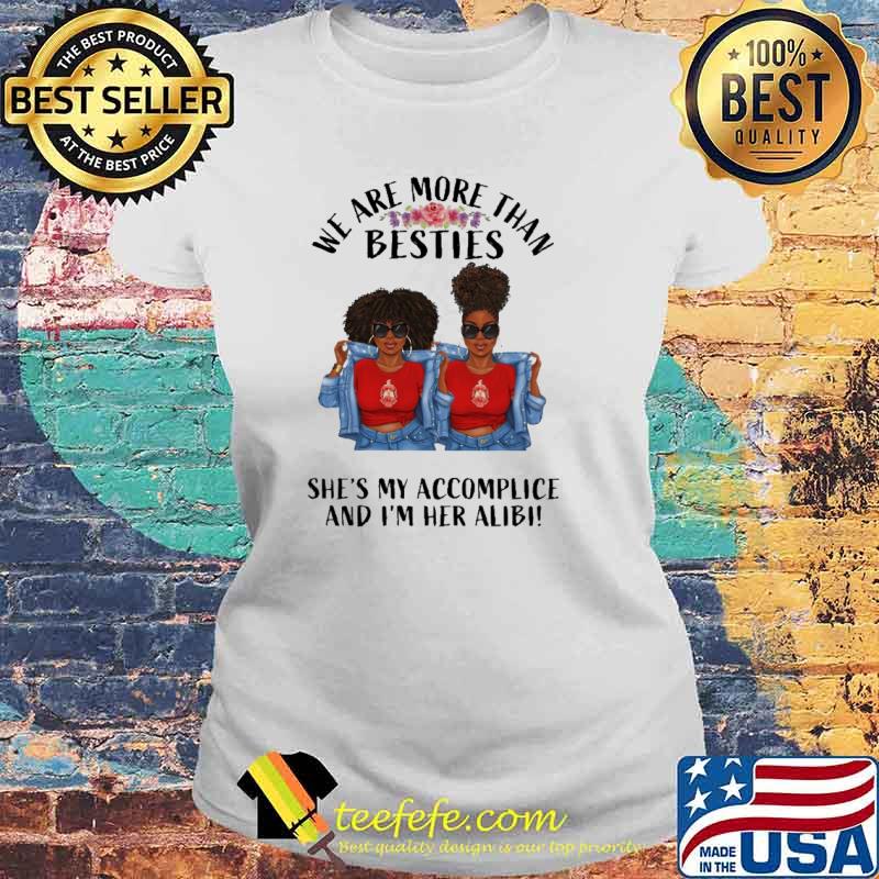 We are more than besties shes my accomplice and im her alibi black girls flower s Laides tee We are more than besties shes my accomplice and im her alibi black girls flower s Laides tee