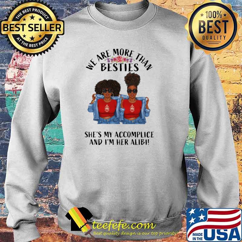 We are more than besties shes my accomplice and im her alibi black girls flower s Sweater We are more than besties shes my accomplice and im her alibi black girls flower s Sweater