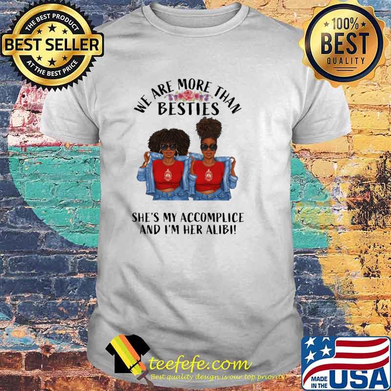 We are more than besties shes my accomplice and im her alibi black girls flower shirt