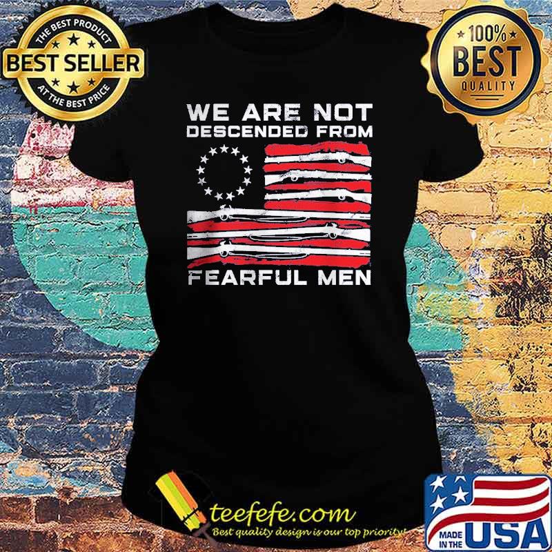 We Are Not Descended From Fearful Men Guns Usa Flag s Ladies tee We Are Not Descended From Fearful Men Guns Usa Flag s Ladies tee