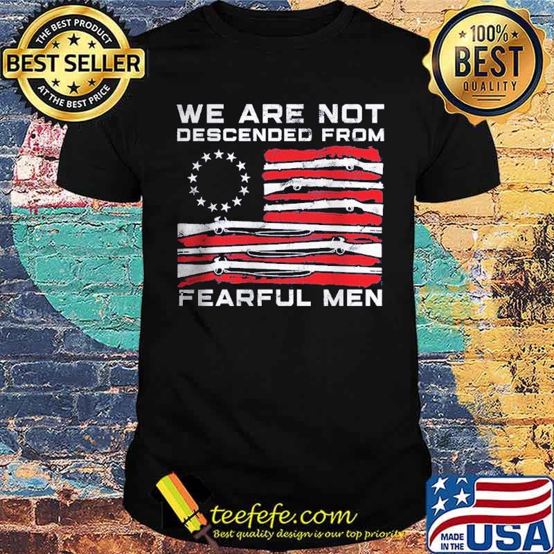 We Are Not Descended From Fearful Men Guns Usa Flag shirt