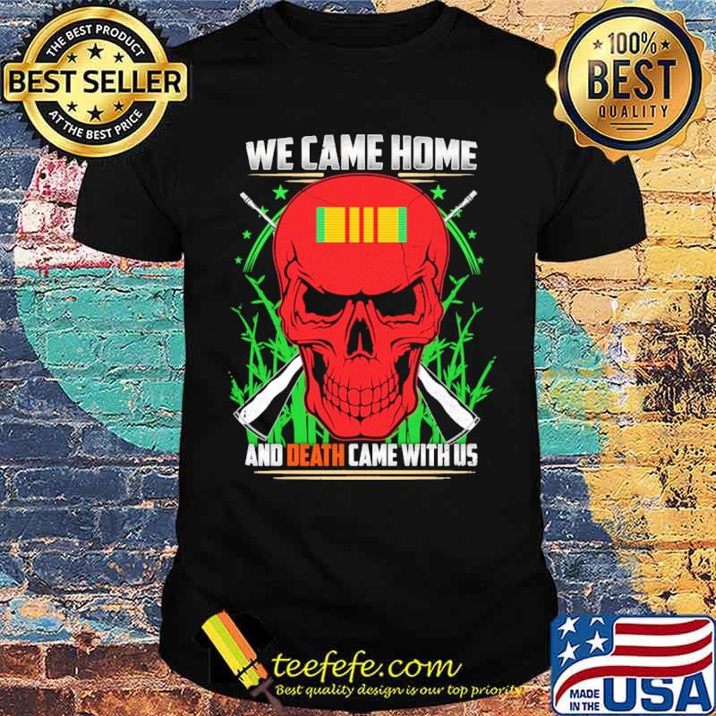We Came Home And Death Came With Us Skull Shirt