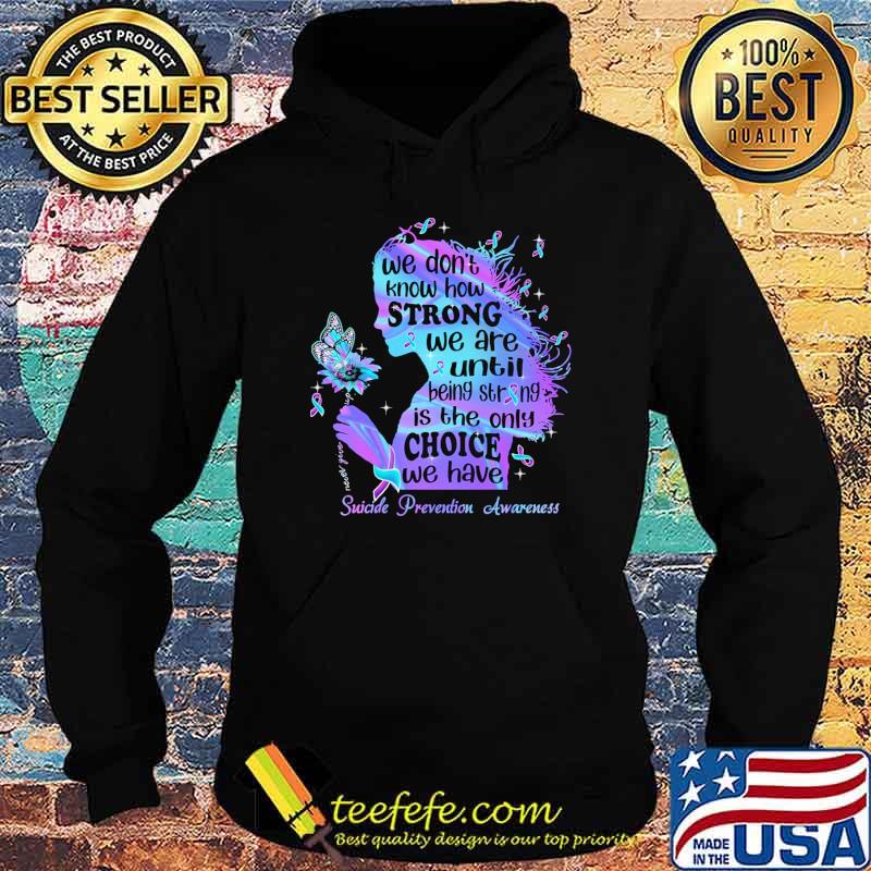 we-don-t-know-how-strong-we-are-until-being-strong-is-the-only-choice-we-have-suicide-prevention-awareness-hologram-shirt-Hoodie.jpg