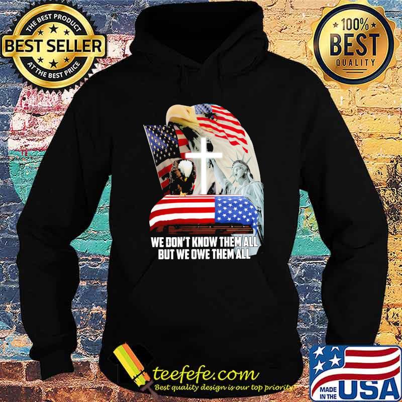 We dont know them all but we owe them all liberty eagle usa flag s Hoodie We dont know them all but we owe them all liberty eagle usa flag s Hoodie