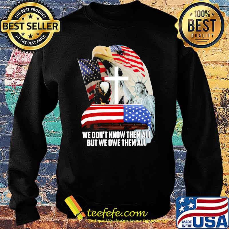We dont know them all but we owe them all liberty eagle usa flag s Sweater We dont know them all but we owe them all liberty eagle usa flag s Sweater